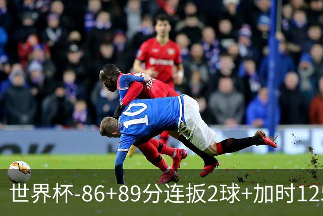 世界杯-86+89分连扳2球+加时125分点射 比利时极限3-2