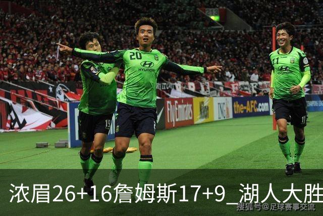 浓眉26+16詹姆斯17+9 湖人大胜锁定小组头名